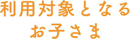 利用対象となるお子さま